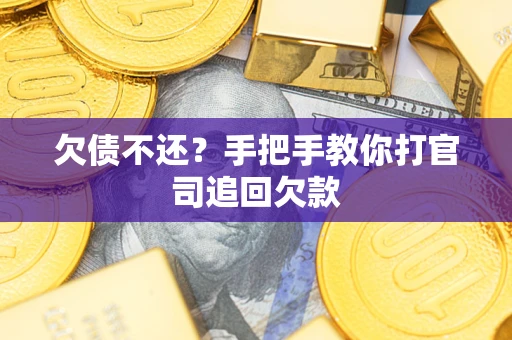 武汉欠债不还？手把手教你打官司追回欠款