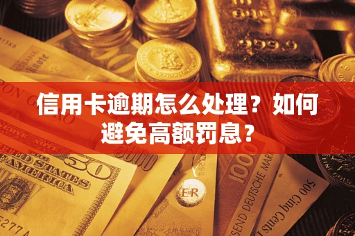 武汉信用卡逾期怎么处理？如何避免高额罚息？
