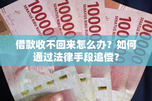 武汉借款收不回来怎么办？如何通过法律手段追偿？