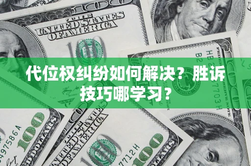 武汉代位权纠纷如何解决？胜诉技巧哪学习？