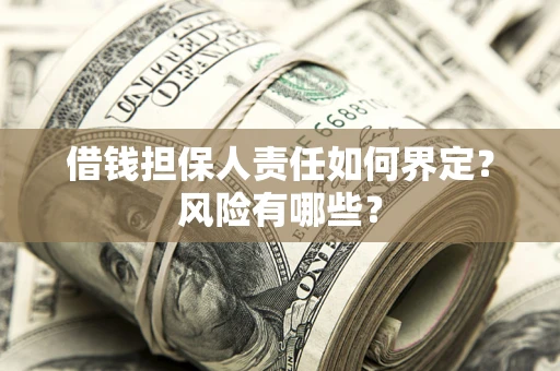 武汉借钱担保人责任如何界定?风险有哪些? 武汉借钱担保人责任如何界定?风险有哪些?