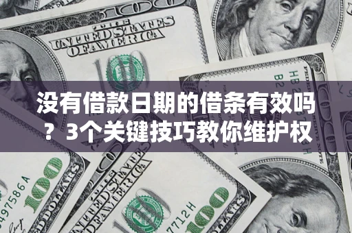 武汉没有借款日期的借条有效吗？3个关键技巧教你维护权益