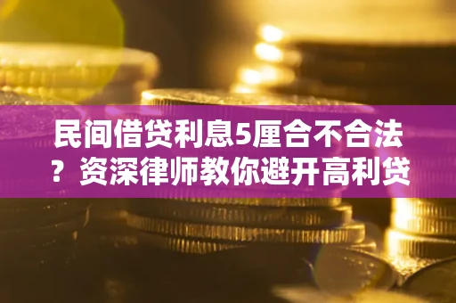 武汉民间借贷利息5厘合不合法？资深律师教你避开高利贷陷阱