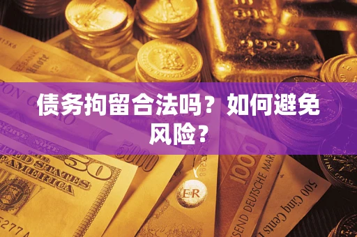 武汉债务拘留合法吗？如何避免风险？