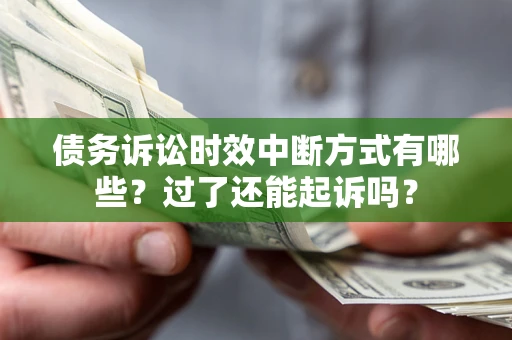 武汉债务诉讼时效中断方式有哪些？过了还能起诉吗？