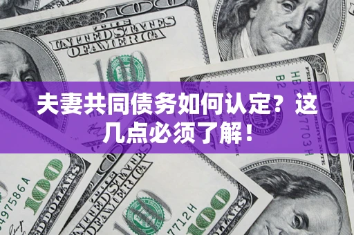 武汉夫妻共同债务如何认定？这几点必须了解！