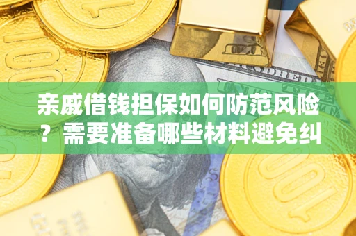 武汉亲戚借钱担保如何防范风险？需要准备哪些材料避免纠纷？