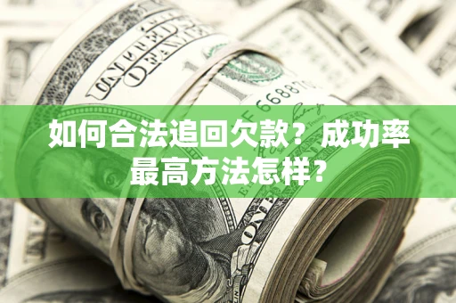 武汉如何合法追回欠款？成功率最高方法怎样？