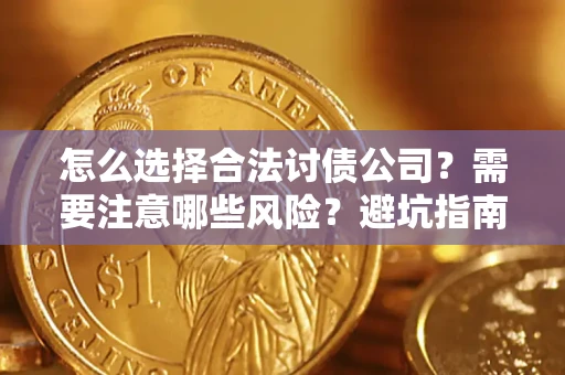 武汉怎么选择合法讨债公司？需要注意哪些风险？避坑指南来了！