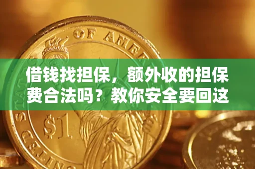 武汉借钱找担保，额外收的担保费合法吗？教你安全要回这笔钱