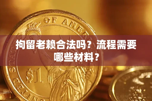 武汉拘留老赖合法吗？流程需要哪些材料？