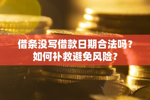 武汉借条没写借款日期合法吗？如何补救避免风险？