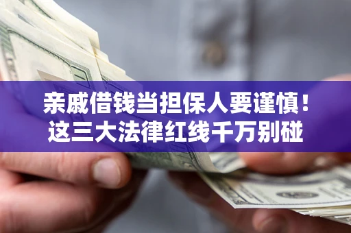 武汉亲戚借钱当担保人要谨慎！这三大法律红线千万别碰