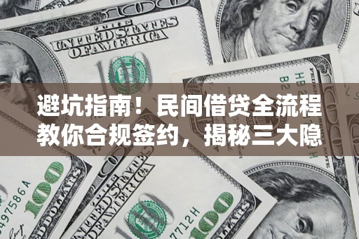 武汉避坑指南！民间借贷全流程教你合规签约，揭秘三大隐形陷阱