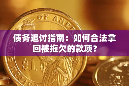武汉债务追讨指南：如何合法拿回被拖欠的款项？