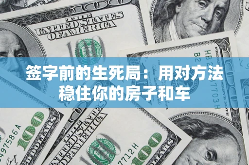 武汉签字前的生死局：用对方法稳住你的房子和车