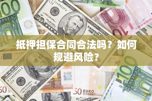 武汉抵押担保合同合法吗？如何规避风险？