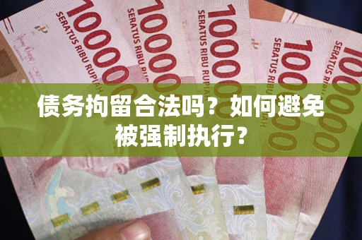 武汉债务拘留合法吗？如何避免被强制执行？