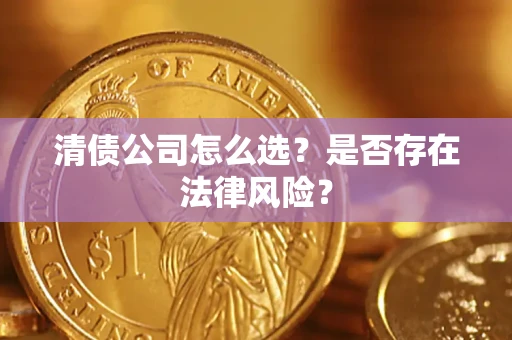 武汉清债公司怎么选？是否存在法律风险？
