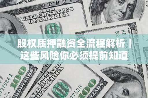 武汉股权质押融资全流程解析｜这些风险你必须提前知道