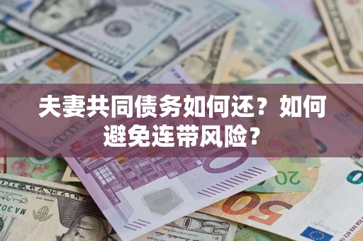 武汉夫妻共同债务如何还？如何避免连带风险？