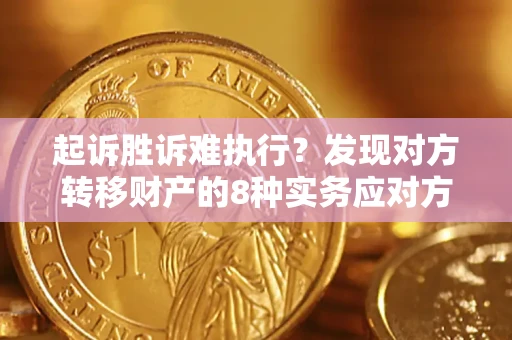 武汉起诉胜诉难执行？发现对方转移财产的8种实务应对方案