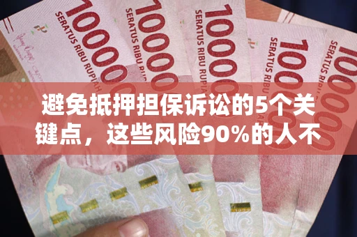 武汉避免抵押担保诉讼的5个关键点，这些风险90%的人不知道！