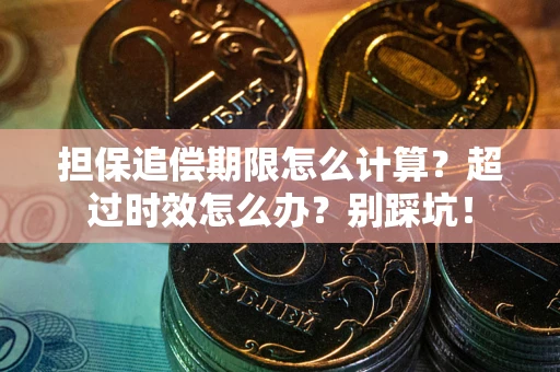 武汉担保追偿期限怎么计算？超过时效怎么办？别踩坑！