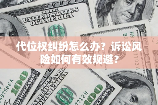 武汉代位权纠纷怎么办？诉讼风险如何有效规避？