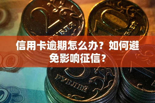 武汉信用卡逾期怎么办？如何避免影响征信？