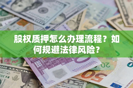 武汉股权质押怎么办理流程？如何规避法律风险？