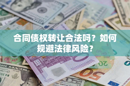 武汉合同债权转让合法吗？如何规避法律风险？