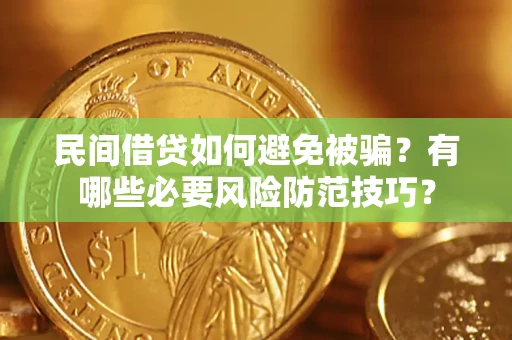 武汉民间借贷如何避免被骗？有哪些必要风险防范技巧？