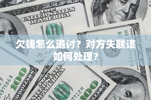 武汉欠钱怎么追讨？对方失联该如何处理？