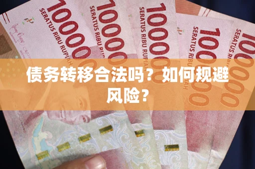武汉债务转移合法吗？如何规避风险？