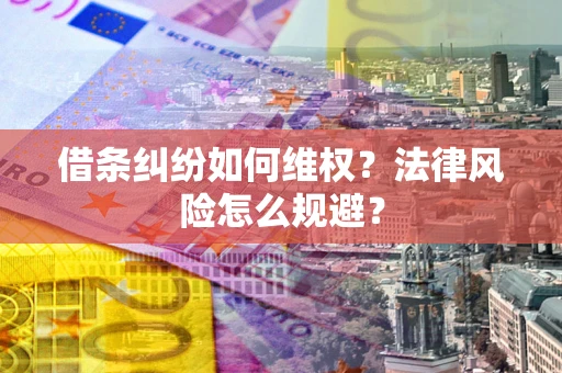 武汉借条纠纷如何维权？法律风险怎么规避？