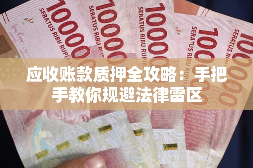 武汉应收账款质押全攻略：手把手教你规避法律雷区