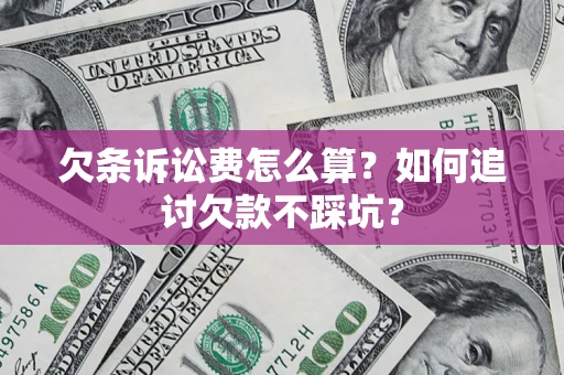 武汉欠条诉讼费怎么算？如何追讨欠款不踩坑？