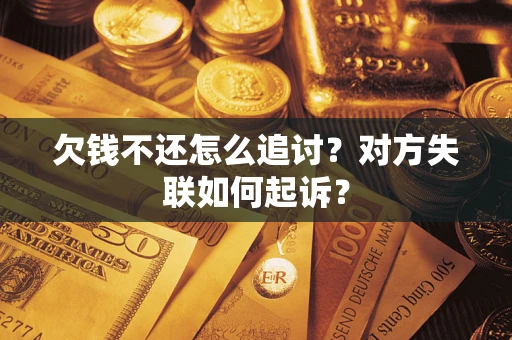 武汉欠钱不还怎么追讨？对方失联如何起诉？