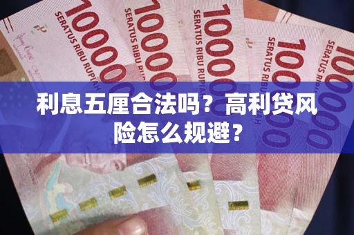 武汉利息五厘合法吗？高利贷风险怎么规避？
