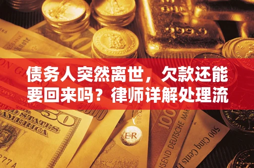 武汉债务人突然离世，欠款还能要回来吗？律师详解处理流程