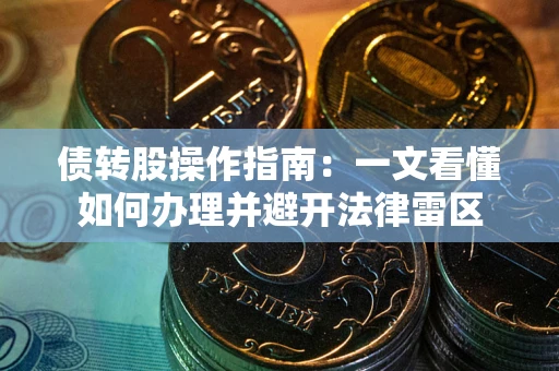 武汉债转股操作指南：一文看懂如何办理并避开法律雷区