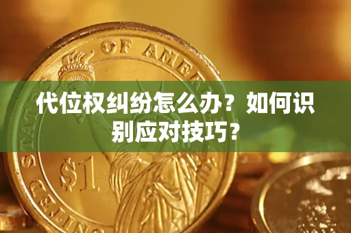 武汉代位权纠纷怎么办？如何识别应对技巧？