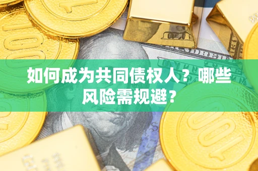 武汉如何成为共同债权人？哪些风险需规避？