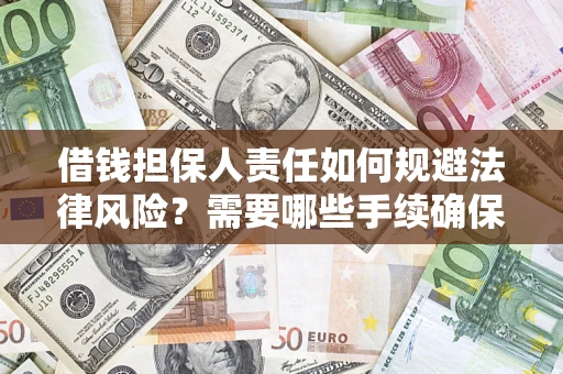 武汉借钱担保人责任如何规避法律风险？需要哪些手续确保安全？