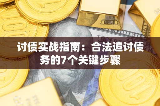 武汉讨债实战指南：合法追讨债务的7个关键步骤