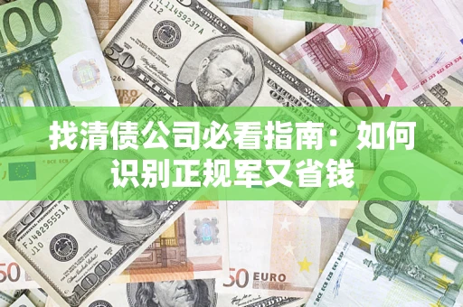武汉找清债公司必看指南：如何识别正规军又省钱