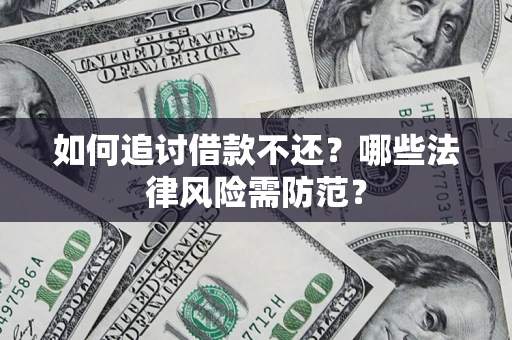 武汉如何追讨借款不还？哪些法律风险需防范？